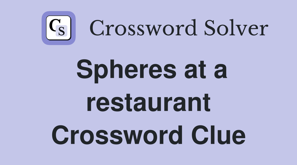 Spheres at a restaurant Crossword Clue Answers Crossword Solver